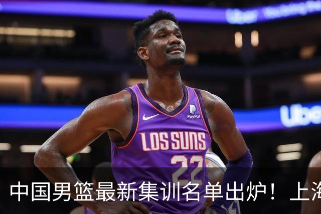 中国男篮最新集训名单出炉！上海小将首度入选，赵睿与张镇麟仍然缺席