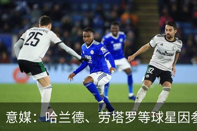 意媒：哈兰德、劳塔罗等球星因参加世界杯，或缺席中国香港足球节