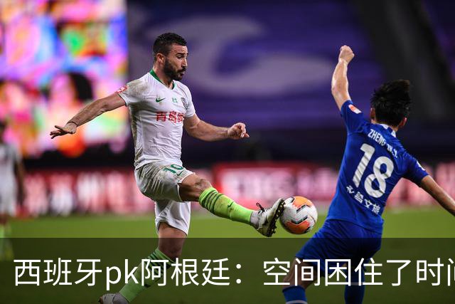 西班牙pk阿根廷：空间困住了时间