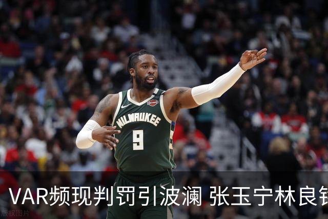 VAR频现判罚引波澜 张玉宁林良铭助国安晋级足协杯八强